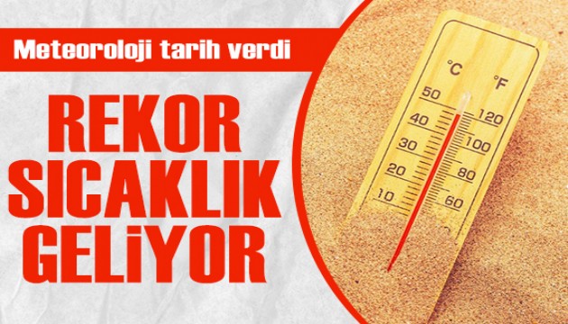 Meteoroloji tarih verdi: Rekor sıcaklık geliyor!