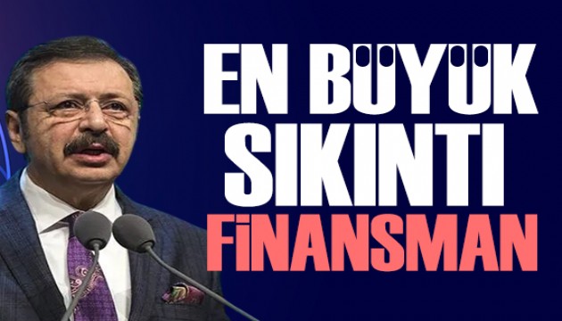TOBB Başkanı Hisarcıklıoğlu: En büyük sıkıntı finansmana erişim