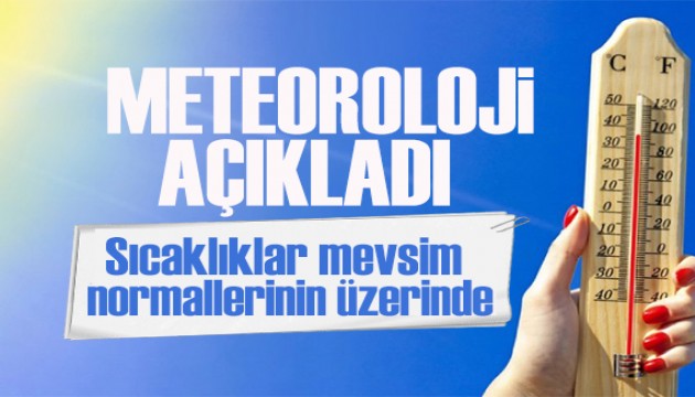 Meteoroloji uyardı: Sıcaklıklar mevsim normallerinin üzerinde