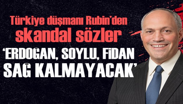 Türkiye düşmanı Rubin kin kustu: Erdoğan, Soylu, Fidan sağ kalmayacak