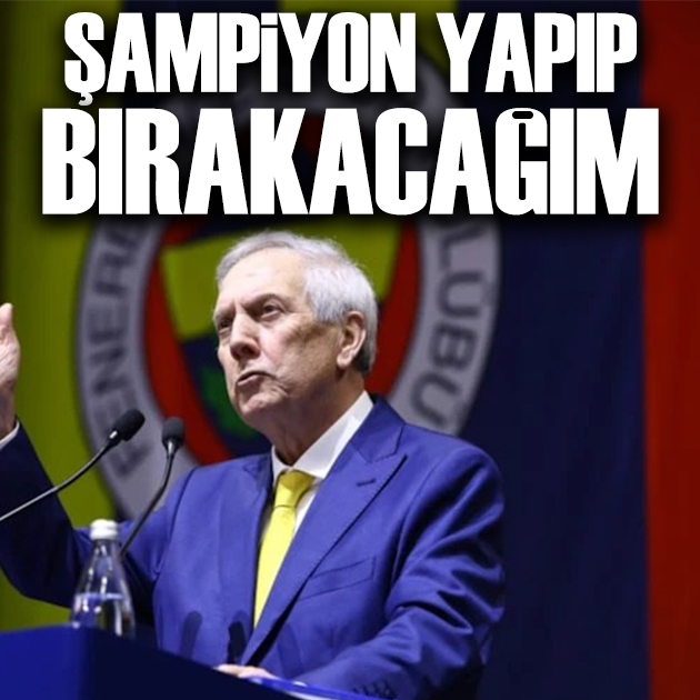 Aziz Yıldırım: 1 sene sonra şampiyon yaparak bırakacağım