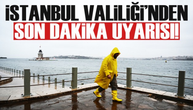 İstanbul Valiliği'nden son dakika uyarısı!