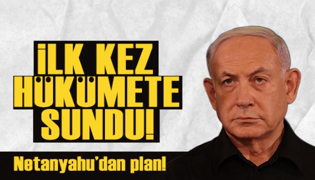 Netanyahu, savaş sonrası planını ilk kez hükümete sundu!