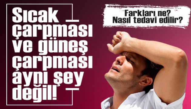 Sıcak çarpması ve güneş çarpması aynı şey değil! Farkları ne? Nasıl tedavi edilmeli?