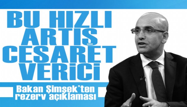 Bakan Şimşek'ten rezerv açıklaması: Bu hızlı artış cesaret verici