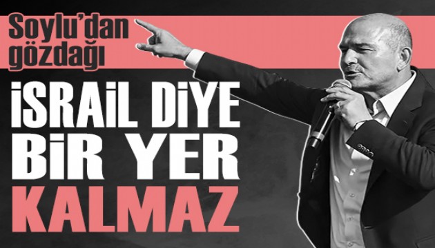 Soylu'dan İsrail'e gözdağı: “300-400 bin şehit veririz ama İsrail diye bir memleket kalmaz”