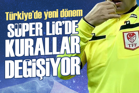 Türk futbolunda yeni dönem: Süper Lig'de kurallar baştan aşağı değişti
