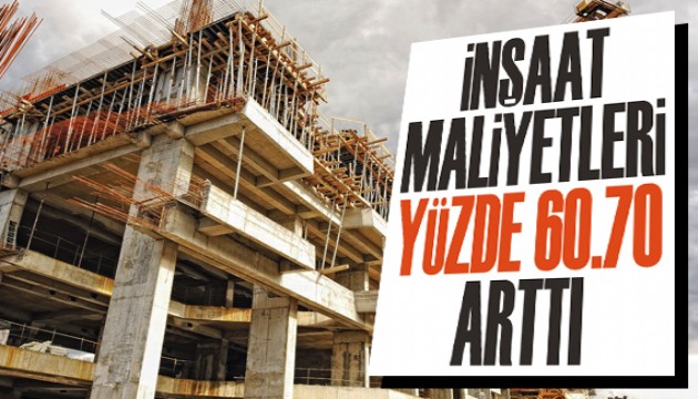 İnşaat maliyetleri yüzde 60,70 arttı