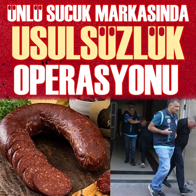 Ünlü sucuk markasında usulsüzlük iddiası: Şüpheliler yakalandı