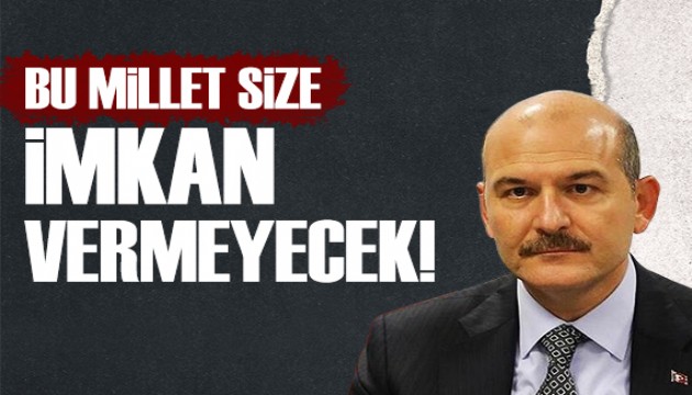 Bakan Soylu: Bu millet size imkan vermeyecek!