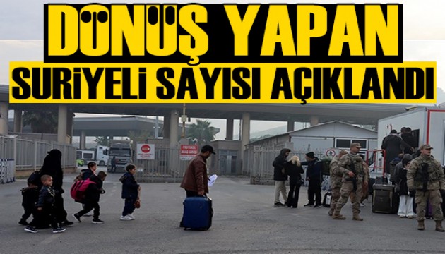 Gönüllü geri dönüş yapan Suriyelilerin sayısı belli oldu