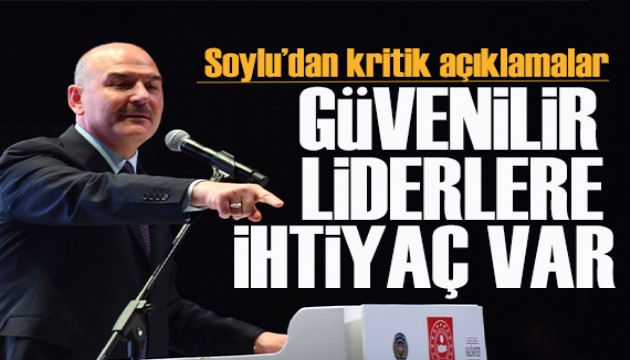 Süleyman Soylu: Güvenilir liderlere ihtiyaç var