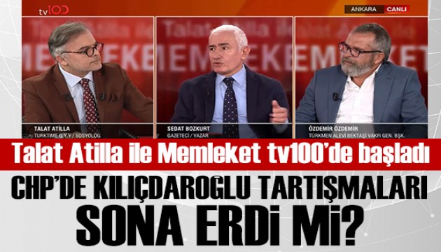 Talat Atilla ile Memleket tv100'de başladı! Gazeteci Sedat Bozkurt: CHP'deki sorun Kılıçdaroğlu değil