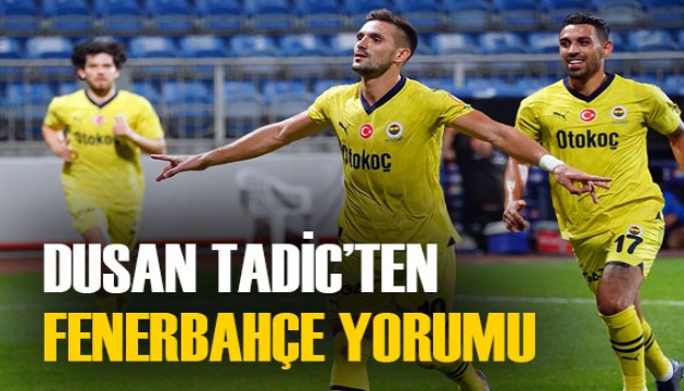 Dusan Tadic'ten Fenerbahçe sözleri