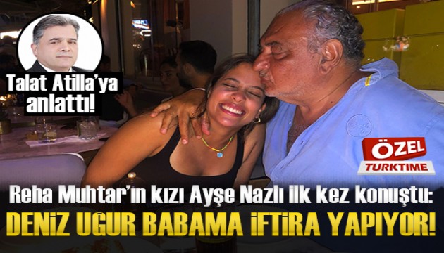 Reha Muhtar'ın kızı Ayşe Nazlı ilk kez konuştu; Deniz Uğur babama iftira yapıyor!