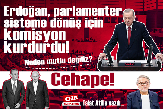Erdoğan, parlamenter sisteme dönüş için komisyon kurdurdu! Neden mutlu değiliz? Cehape!