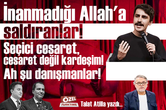 İnanmadığı Allah'a saldıranlar! Seçici cesaret, cesaret değil kardeşim! Ah şu danışmanlar!