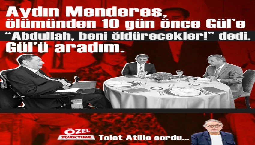 Aydın Menderes, ölümünden 10 gün önce Gül’e “Abdullah, beni öldürecekler!” dedi. Gül’ü aradım.
