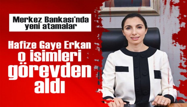 Merkez Bankası'nda yeni atamalar: Hafize Gaye Erkan, o isimleri görevden aldı!