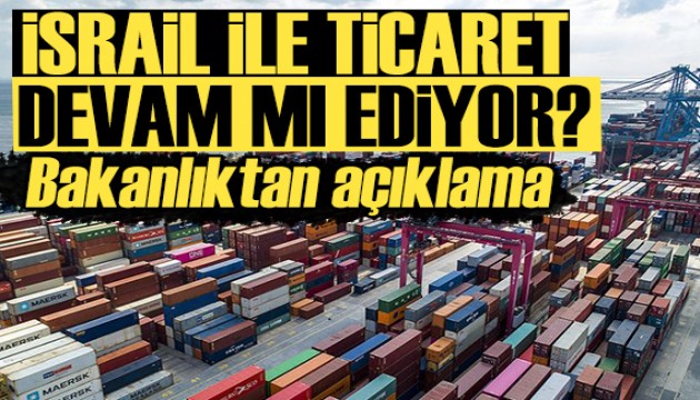 İsrail ile ticaret 3. ülkeler üzerinden mi sürdürülüyor? Ticaret Bakanlığı'ndan açıklama