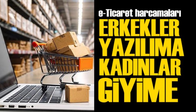 Erkekler yazılıma, kadınlar giyime para harcadı: İşte e-Ticaret raporu