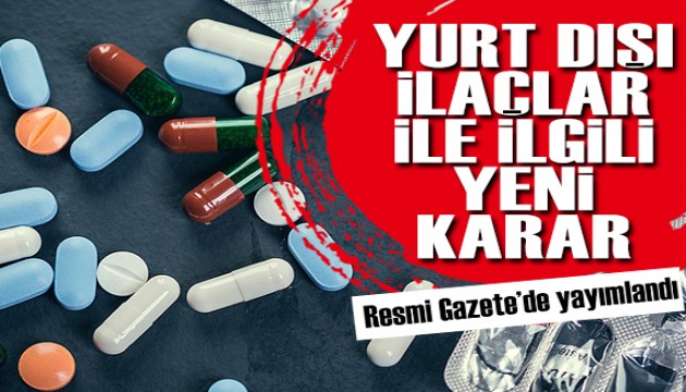 Resmi Gazete'de yayımlandı: Yurt dışından temin edilen ilaçlarla ilgili yeni düzenleme