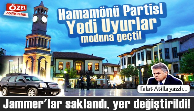 Talat Atilla yazdı: Hamamönü Partisi; 'Yedi Uyurlar' moduna geçti!