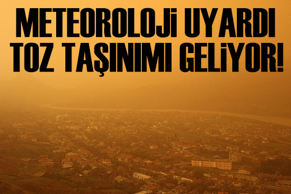 Meteoroloji uyardı: Toz taşınımı geliyor!
