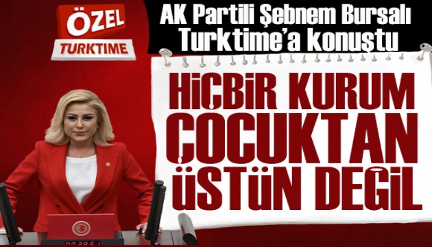 AK Parti İzmir Milletvekili Şebnem Bursalı: Hiçbir kurum çocuktan üstün değil