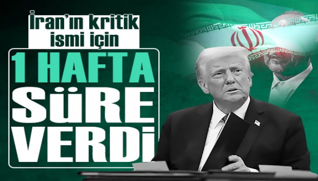 Trump İran'da o isme 1 hafta süre verdi
