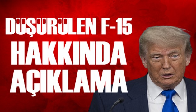 Trump'tan düşen F-15E uçağı açıklaması