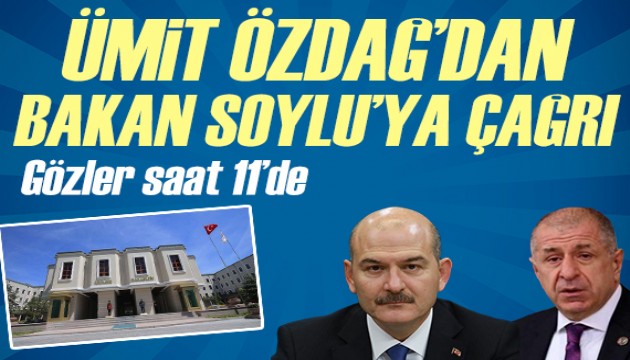 Ümit Özdağ'dan Bakan Soylu'ya çağrı: Gözler saat 11'e çevrildi!