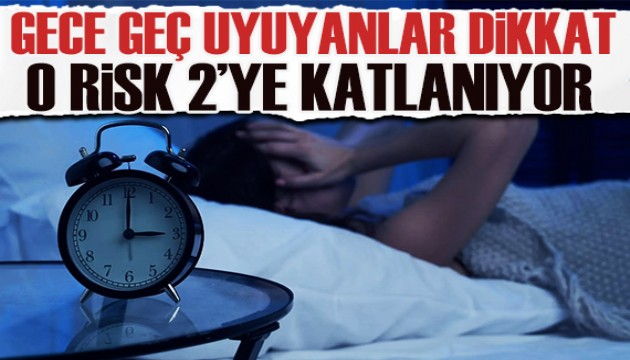 Gece geç uyuyanlar dikkat: O risk 2'ye katlanıyor