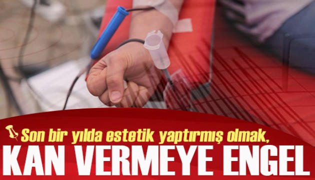 Uzman isim uyardı! Son bir yılda estetik yaptırmış olmak kan vermeye engel