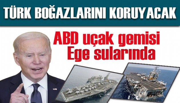 ABD uçak gemisi Ege sularında: ‘Türk boğazlarını koruyacak’