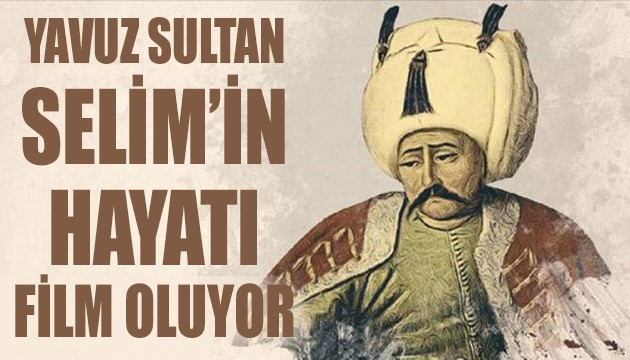 Yavuz Sultan Selim'in hayatı film oluyor