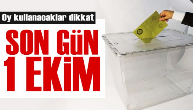 Oy kullanacaklar dikkat: Son gün 1 Ekim!