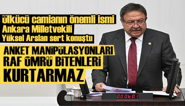 Ülkücü camianın önemli ismi Ankara Milletvekili Yüksel Arslan sert konuştu: Anket manipülasyonlari raf ömrü bitenleri kurtarmaz