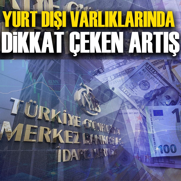 Merkez Bankası açıkladı: Türkiye'nin yurt dışı varlıkları arttı