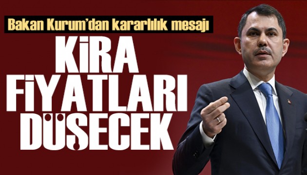 Bakan Kurum'dan kararlılık mesajı: Kira fiyatları düşecek