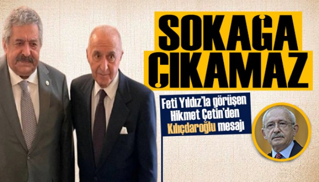 Hikmet Çetin ile Feti Yıldız görüştü! Kılıçdaroğlu mesajı: Sokağa çıkamaz