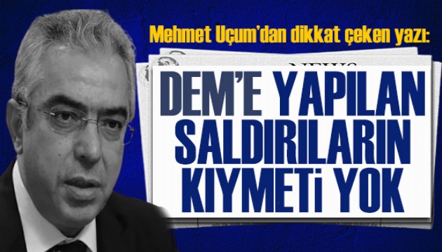 Mehmet Uçum: DEM'e yapılan saldırıların kıymeti yok