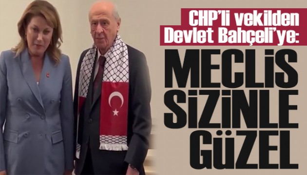CHP'li vekilden Devlet Bahçeli'ye övgü dolu sözler: Meclis sizinle güzel