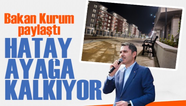 Bakan Kurum paylaştı: Hatay ayağa kalkıyor