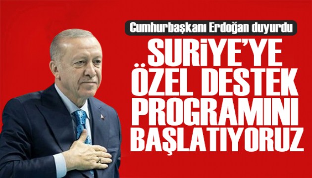 Cumhurbaşkanı Erdoğan: Suriye'ye özel destek programını başlatıyoruz