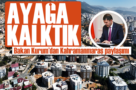 Bakan Kurum'dan Kahramanmaraş paylaşımı: 'Yeniden ayağa kalktık'
