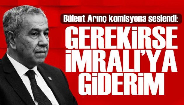 Bülent Arınç'tan dikkat çeken çıkış: Gerekirse İmralı'ya ben giderim!