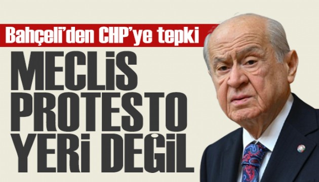 Bahçeli'den CHP'ye tepki: Gazi Meclis protesto yeri değil