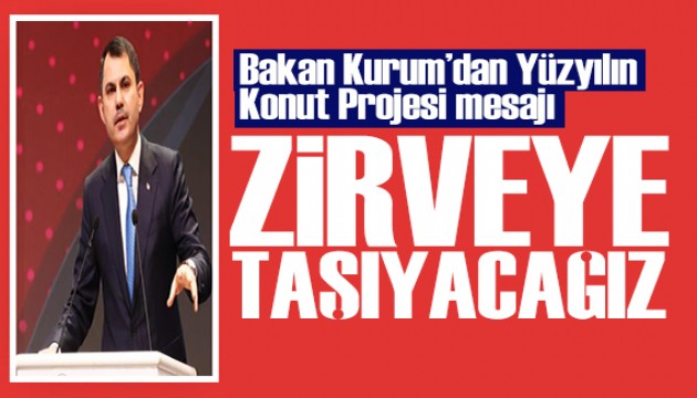 Bakan Kurum'dan Yüzyılın Konut Projesi mesajı: Zirveye taşıyacağız