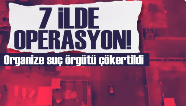 Bakan Yerlikaya duyurdu: 7 suç örgütüne operasyon!
